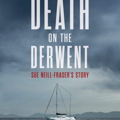 Death on the Derwent: Sue Neill-Fraser’s Story