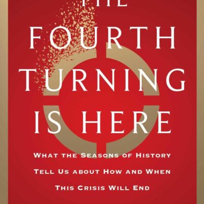 The Fourth Turning Is Here: What the Seasons of History Tell Us About How and When This Crisis Will End