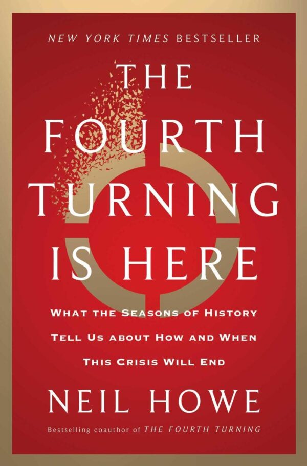 The Fourth Turning Is Here: What the Seasons of History Tell Us About How and When This Crisis Will End