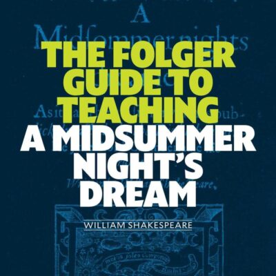 The Folger Guide to Teaching a Midsummer Night's Dream