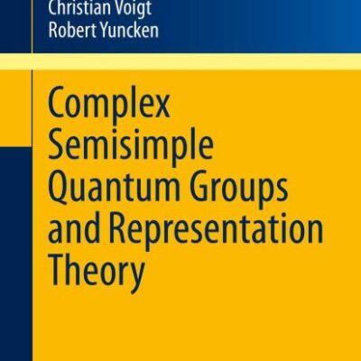 Complex Semisimple Quantum Groups and Representation Theory: 2264 (Lecture Notes in Mathematics)