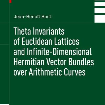 Theta Invariants of Euclidean Lattices and Infinite-Dimensional Hermitian Vector Bundles over Arithmetic Curves: 334 (Progress in Mathematics)