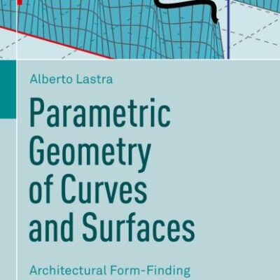Parametric Geometry of Curves and Surfaces: Architectural Form-Finding: 5 (Mathematics and the Built Environment)