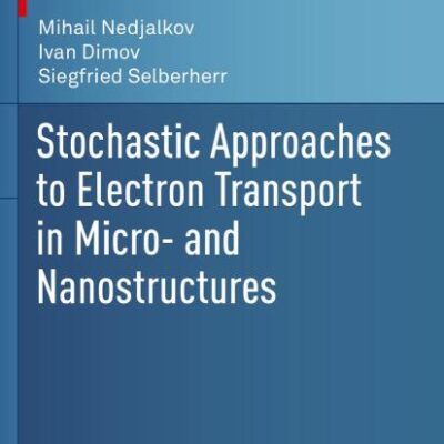 Stochastic Approaches to Electron Transport in Micro and Nanostructures (Modeling and Simulation in Science, Engineering and Technology)