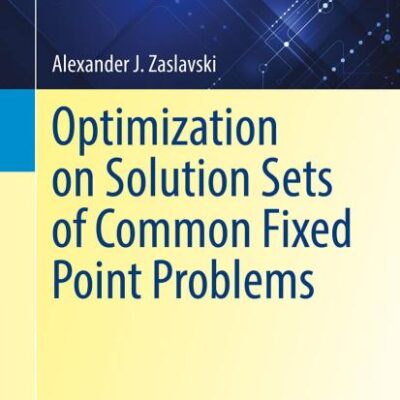 Optimization on Solution Sets of Common Fixed Point Problems: 178 (Springer Optimization and Its Applications)