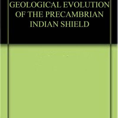 GEOLOGICAL EVOLUTION OF THE PRECAMBRIAN INDIAN SHIELD