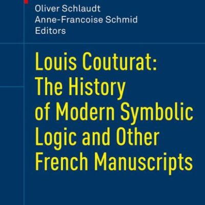 Louis Couturat: The History of Modern Symbolic Logic and Other French Manuscripts (Science Autour De 1900/ Science Around 1900)