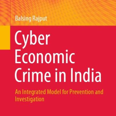 Cyber Economic Crime in India: An Integrated Model for Prevention and Investigation (Springer Series on Asian Criminology and Criminal Justice Research)