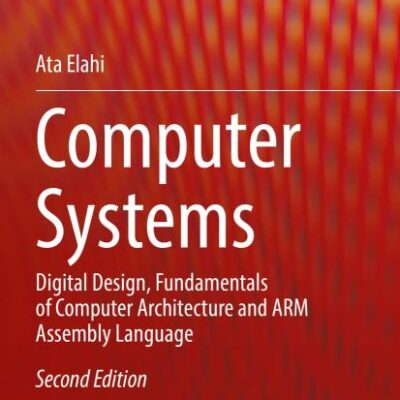 Computer Systems: Digital Design, Fundamentals of Computer Architecture and ARM Assembly Language