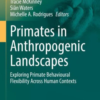 Primates in Anthropogenic Landscapes: Exploring Primate Behavioural Flexibility Across Human Contexts (Developments in Primatology: Progress and Prospects)