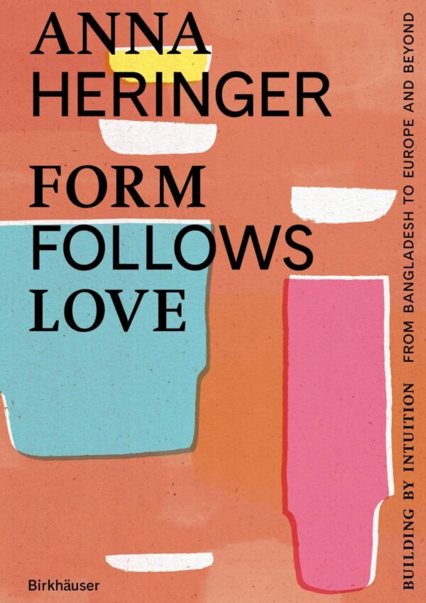 Form Follows Love (English Edition): Building by Intuition – from Bangladesh to Europe and Beyond