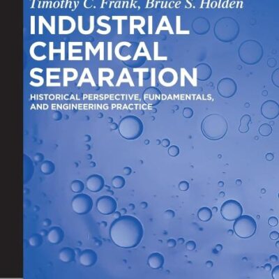 Industrial Chemical Separation: Historical Perspective, Fundamentals, and Engineering Practice (De Gruyter STEM)