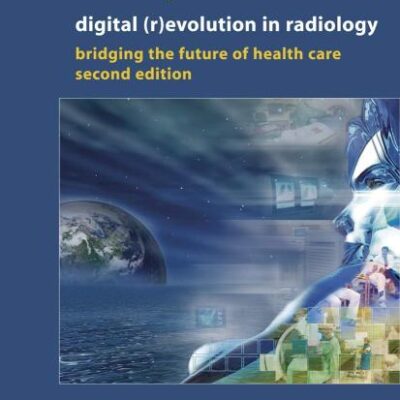 DIGITAL (R) EVOLUTION IN RADIOLOGY : BRIDGING THE FUTURE OF HEALTH CARE 2/ED.