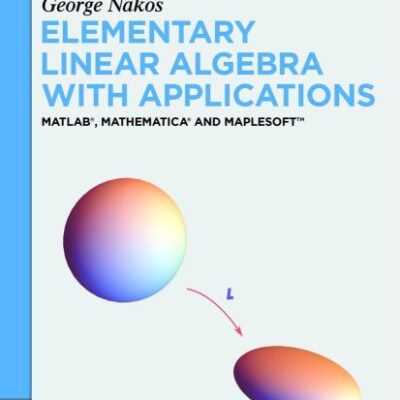 Elementary Linear Algebra With Applications: MATLAB, Mathematica and Maplesoft