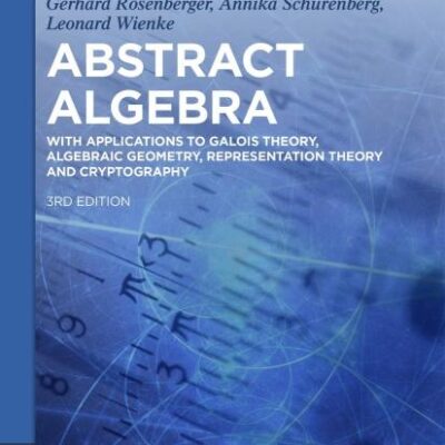 Abstract Algebra: With Applications to Galois Theory, Algebraic Geometry, Representation Theory and Cryptography