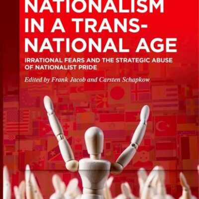 Nationalism in a Transnational Age: Irrational Fears and the Strategic Abuse of Nationalist Pride