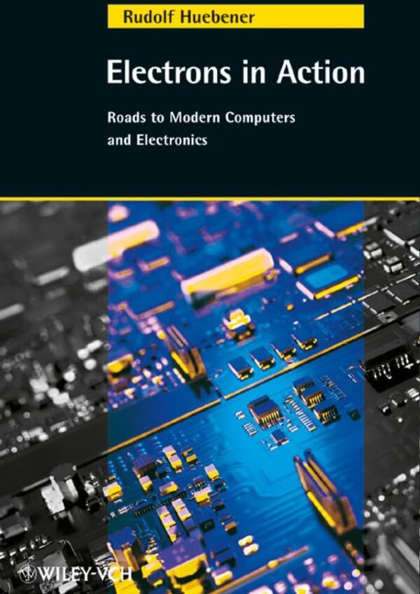 Electrons in Action: Roads to Modern Computers and Electronics