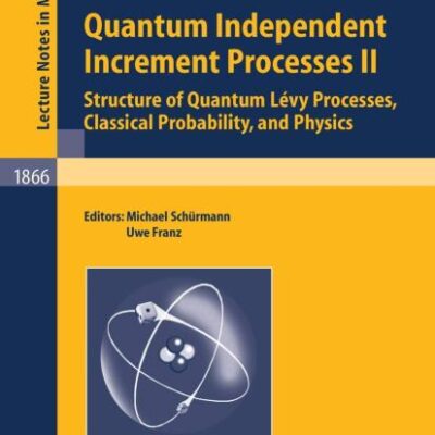QUANTUM INDEPENDENT INCREMENT PROCESSES II (PB): Structure of Quantum Lévy Processes, Classical Probability, and Physics: 1866 (Lecture Notes in Mathematics)