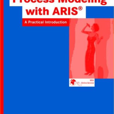 PROCESS MODELING WITH ARIS (PB): A Practical Introduction (Process Modeling with ARIS: A Practical Introduction)