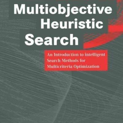 MULTIOBJECTIVE HEURISTIC SEARCH: AN INTRODUCTION TO INTELLIGENT SEARCH METHODS FOR MULTICRITERIA OPTIMIZATION (PB) (Computational Intelligence)