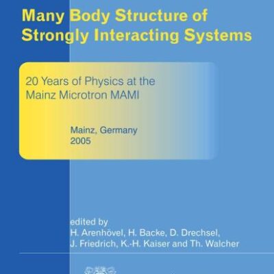 MANY BODY STRUCTURE OF STRONGLY INTERACTING SYSTEMS: REFEREED AND SELECTED CONTRIBUTIONS FROM THE SYMPOSIUM AND QUOT;20 YEARS OF PHYSICS AT THE MAINZ ... Years of Physics at the Mainz Microtron Mami"