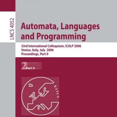 AUTOMATA, LANGUAGES AND PROGRAMMING: 33RD INTERNATIONAL COLLOQUIUM, ICALP 2006, VENICE, ITALY, JULY 10-14, 2006, PROCEEDINGS: 33rd International ... II: 4052 (Lecture Notes in Computer Science)