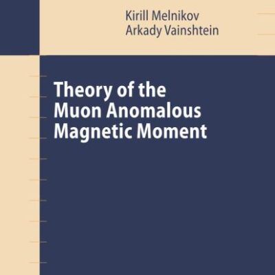 THEORY OF THE MUON ANOMALOUS MAGNETIC MOMENT: 216 (Springer Tracts in Modern Physics)