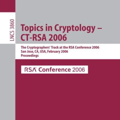 TOPICS IN CRYPTOLOGY -- CT-RSA 2006: THE CRYPTOGRAPHERS AND#039; TRACK AT THE RSA CONFERENCE 2006, SAN JOSE, CA, USA, FEBRUARY 13-17, 2005, ... Proceedings: 3860 (Security and Cryptology)