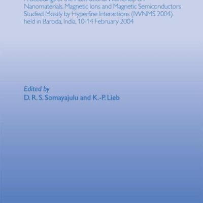 Iwnms 2004: Proceedings Of The International Workshop On Nanomaterials, Magnetic Ions And Magnetic Semiconductors Studied Mostly By Hyperfine Interactions (Iwnms 2004) Held In Baroda, India, 10-14 February 2004 (Hb)