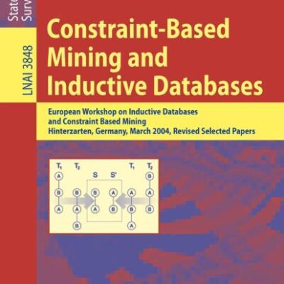 CONSTRAINT-BASED MINING AND INDUCTIVE DATABASES: European Workshop on Inductive Databases and Constraint Based Mining, Hinterzarten, Germany, March ... 3848 (Lecture Notes in Computer Science)