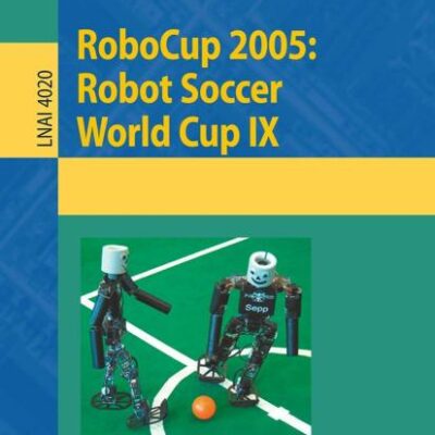 ROBOCUP 2005: ROBOT SOCCER WORLD CUP IX (PB): 4020 (Lecture Notes in Artificial Intelligence)