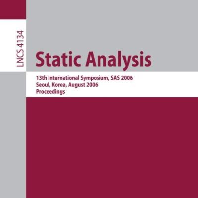 STATIC ANALYSIS: 13TH INTERNATIONAL SYMPOSIUM, SAS 2006, SEOUL, KOREA, AUGUST 29-31, 2006, PROCEEDINGS: 4134 (Lecture Notes in Computer Science)