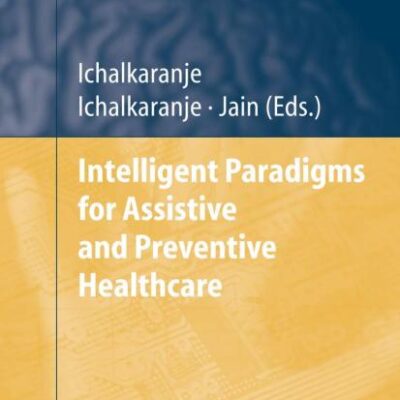 INTELLIGENT PARADIGMS FOR ASSISTIVE AND PREVENTIVE HEALTHCARE, VOLUME 19 (STUDIES IN COMPUTATIONAL INTELLIGENCE)
