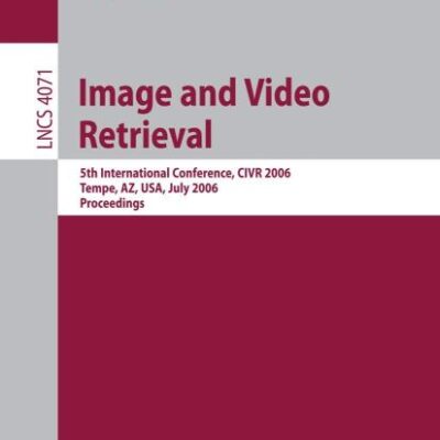 IMAGE AND VIDEO RETRIEVAL: 5TH INTERNATINOAL CONFERENCE, CIVR 2006, TEMPE, AZ, USA, JULY 13-15, 2006, PROCEEDINGS: 4071 (Information Systems and Applications, incl. Internet/Web, and HCI)