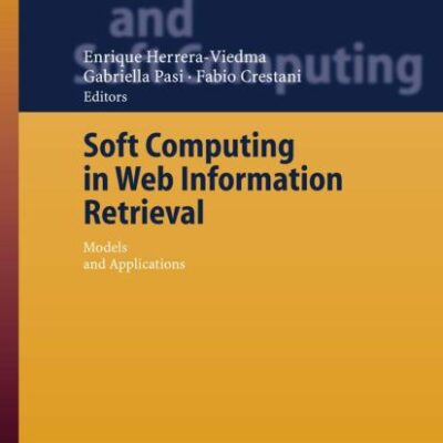 SOFT COMPUTING IN WEB INFORMATION RETRIEVAL: MODELS AND APPLICATIONS: 197 (Studies in Fuzziness and Soft Computing)