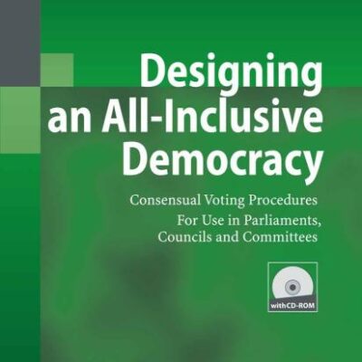 Designing an All-Inclusive Democracy: Consensual Voting Procedures for Use in Parliaments, Councils and Committees