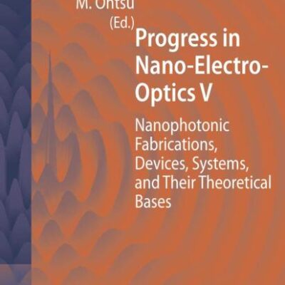 PROGRESS IN NANO-ELECTRO-OPTICS V: NANOPHOTONIC FABRICATIONS, DEVICES, SYSTEMS, AND THEIR THEORETICAL BASES: 117 (Springer Series in Optical Sciences)
