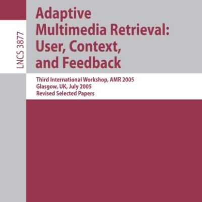 ADAPTIVE MULTIMEDIA RETRIEVAL: USER, CONTEXT, AND FEEDBACK (PB): Third International Workshop, AMR 2005, Glasgow, UK, July 28-29, 2005, Revised ... 3877 (Lecture Notes in Computer Science)