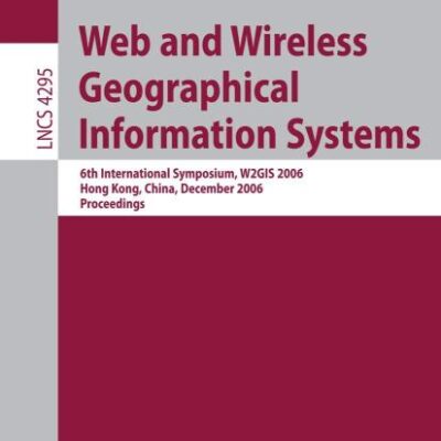 WEB AND WIRELESS GEOGRAPHICAL INFORMATION SYSTEMS: 6TH INTERNATIONAL SYMPOSIUM, W2GIS 2006 HONG KONG, CHINA, DECEMBER 4-5, 2006 PROCEEDINGS: 4295 ... Applications, incl. Internet/Web, and HCI)