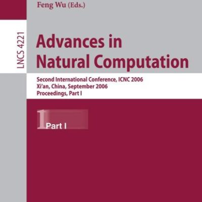 ADVANCES IN NATURAL COMPUTATION: SECOND INTERNATIONAL CONFERENCE, ICNC 2006, XI AND#039;AN, CHINA, SEPTEMBER 24-28, 2006: PROCEEDINGS: Second ... I: 4221 (Lecture Notes in Computer Science)