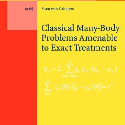 Classical Many-body Problems Amenable to Exact Treatments: (Solvable And/or Integrable And/or Linearizable...) in One-, Two- and Three-dimensional Space: v. M66 (Lecture Notes in Physics)
