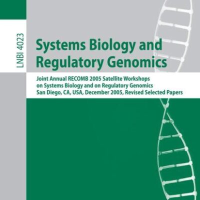 SYSTEMS BIOLOGY AND REGULATORY GENOMICS: Joint Annual RECOMB 2005 Satellite Workshops on Systems Biology and on Regulatory Genomics, San Diego, CA, ... 4023 (Lecture Notes in Computer Science)