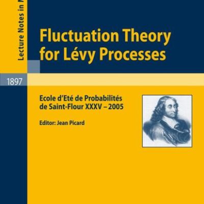 FLUCTUATION THEORY FOR LEVY PROCESSES (PB): Ecole d'Eté de Probabilités de Saint-Flour XXXV - 2005: 1897 (Lecture Notes in Mathematics)