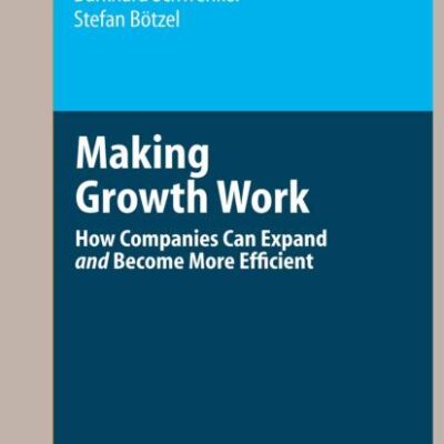 Making Growth Work (Hb): How Companies Can Expand and Become More Efficient (Roland Berger-Reihe)