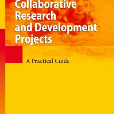 COLLABORATIVE RESEARCH AND DEVELOPMENT PROJECTS: A PRACTICAL GUIDE (HB)