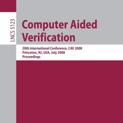 COMPUTER AIDED VERIFICATION: 20TH INTERNATIONAL CONFERENCE, CAV 2008 PRINCETON, NJ, USA, JULY 7-14, 2008, PROCEEDINGS: 5123 (Theoretical Computer Science and General Issues)