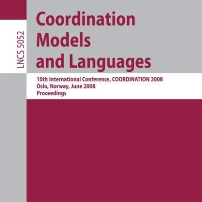 COORDINATION MODELS AND LANGUAGES: 10TH INTERNATIONAL CONFERENCE, COORDINATION 2008, OSLO, NORWAY, JUNE 4-6, 2008, PROCEEDINGS: 5052 (Programming and Software Engineering)
