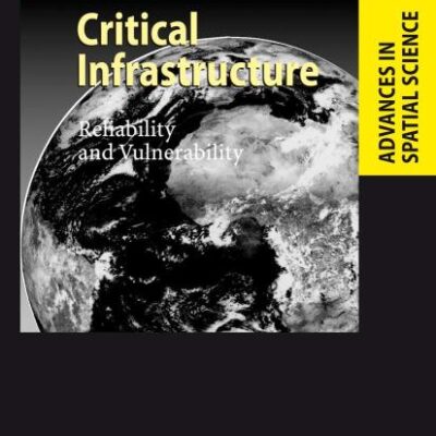 CRITICAL INFRASTRUCTURE: RELIABILITY AND VULNERABILITY (Advances in Spatial Science)