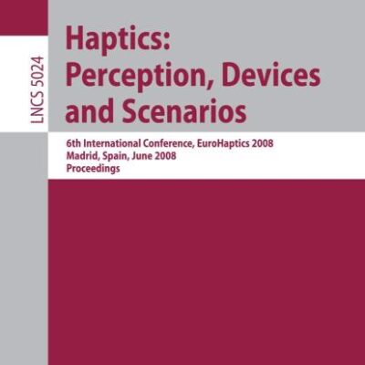 HAPTICS: PERCEPTION, DEVICES AND SCENARIOS (LECTURE NOTES IN COMPUTER SCIENCE, VOLUME 5024): 6th International Conference, EuroHaptics 2008 Madrid, Spain, June 11-13, 2008, Proceedings