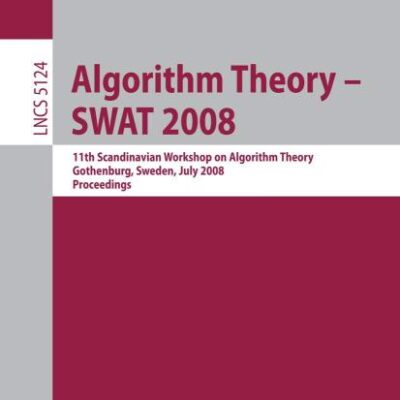 ALGORITHM THEORY: SWAT 2008 (LECTURE NOTES IN COMPUTER SCIENCE, VOLUME 5124): 11th Scandinavian Workshop on Algorithm Theory, Gothenburg, Sweden, July 2-4, 2008, Proceedings